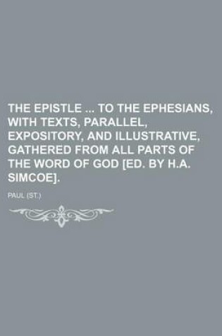 Cover of The Epistle to the Ephesians, with Texts, Parallel, Expository, and Illustrative, Gathered from All Parts of the Word of God [Ed. by H.A. Simcoe].