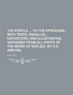 Book cover for The Epistle to the Ephesians, with Texts, Parallel, Expository, and Illustrative, Gathered from All Parts of the Word of God [Ed. by H.A. Simcoe].