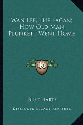 Cover of Wan Lee, The Pagan; How Old Man Plunkett Went Home