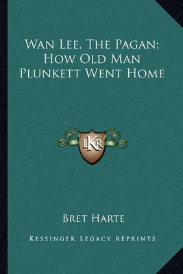 Book cover for Wan Lee, The Pagan; How Old Man Plunkett Went Home