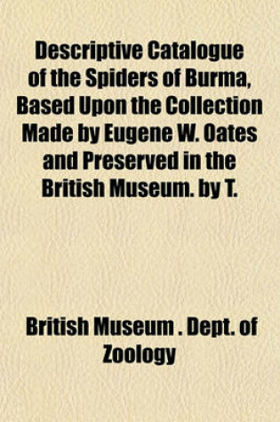 Cover of Descriptive Catalogue of the Spiders of Burma, Based Upon the Collection Made by Eugene W. Oates and Preserved in the British Museum. by T.