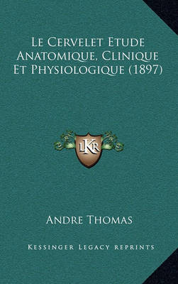 Book cover for Le Cervelet Etude Anatomique, Clinique Et Physiologique (1897)