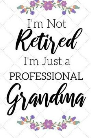 Cover of I'm Not Retired, I'm a Professional Grandma