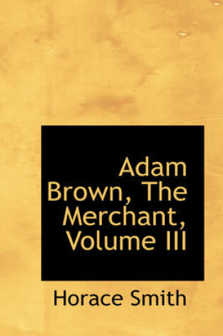 Cover of Adam Brown, the Merchant, Volume III