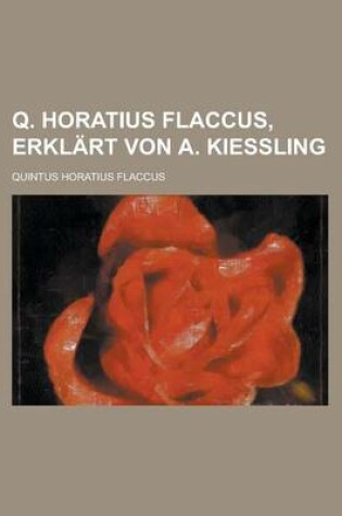 Cover of Q. Horatius Flaccus, Erklart Von A. Kiessling