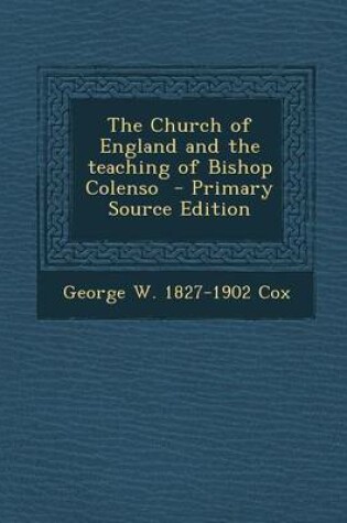 Cover of The Church of England and the Teaching of Bishop Colenso - Primary Source Edition