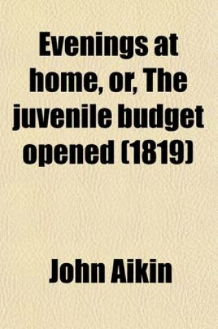 Cover of Evenings at Home, Or, the Juvenile Budget Opened (Volume 1); Consisting of a Variety of Miscellaneous Pieces for the Instruction and Amusement of Young Persons