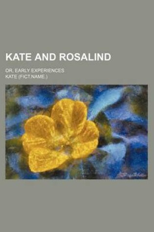 Cover of Kate and Rosalind; Or, Early Experiences