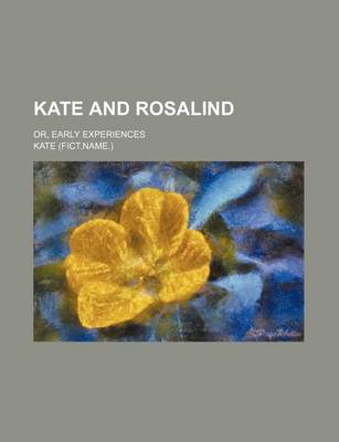 Book cover for Kate and Rosalind; Or, Early Experiences