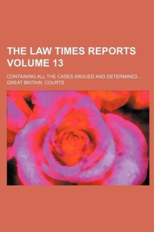 Cover of The Law Times Reports Volume 13; Containing All the Cases Argued and Determined