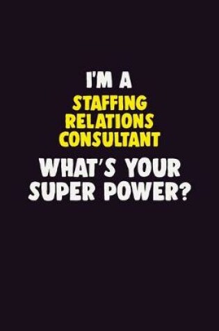 Cover of I'M A Staffing Relations Consultant, What's Your Super Power?