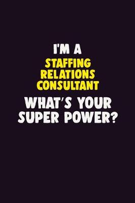 Book cover for I'M A Staffing Relations Consultant, What's Your Super Power?