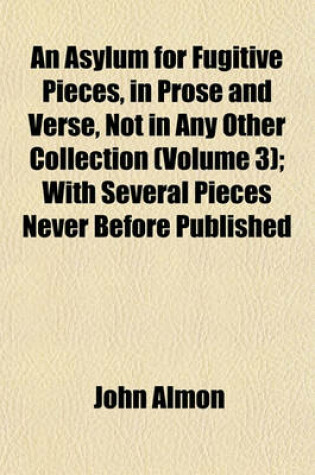 Cover of An Asylum for Fugitive Pieces, in Prose and Verse, Not in Any Other Collection (Volume 3); With Several Pieces Never Before Published