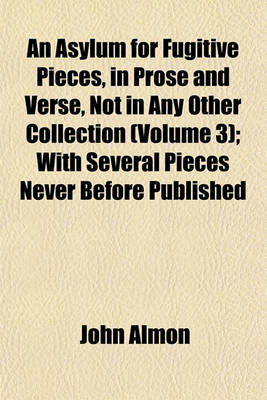 Book cover for An Asylum for Fugitive Pieces, in Prose and Verse, Not in Any Other Collection (Volume 3); With Several Pieces Never Before Published