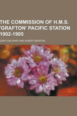 Cover of The Commission of H.M.S. 'Grafton' Pacific Station 1902-1905