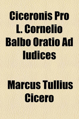 Book cover for Ciceronis Pro L. Cornelio Balbo Oratio Ad Iudices