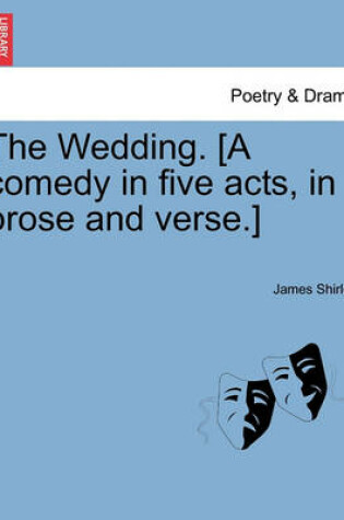 Cover of The Wedding. [A Comedy in Five Acts, in Prose and Verse.]