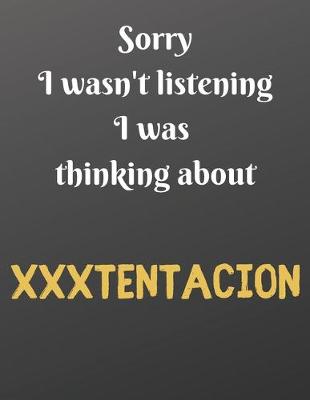 Book cover for Sorry I wasn't listening I was thinking about XXXTENTACION