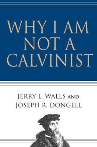 Cover of Why I Am Not a Calvinist