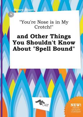 Book cover for You're Nose Is in My Crotch! and Other Things You Shouldn't Know about Spell Bound