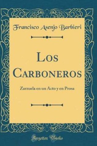 Cover of Los Carboneros: Zarzuela en un Acto y en Prosa (Classic Reprint)