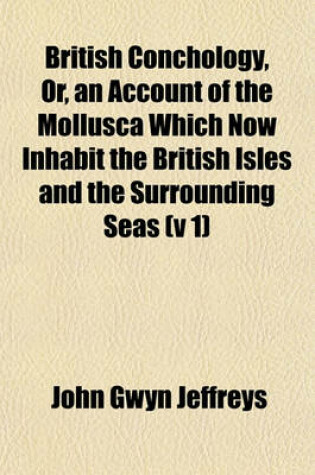 Cover of British Conchology, Or, an Account of the Mollusca Which Now Inhabit the British Isles and the Surrounding Seas (V 1)