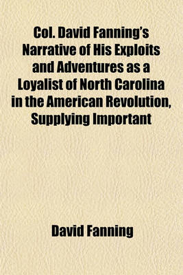 Book cover for Col. David Fanning's Narrative of His Exploits and Adventures as a Loyalist of North Carolina in the American Revolution, Supplying Important