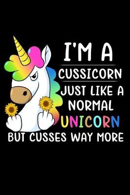 Book cover for I'm A Cussicorn Just Like A Normal Unicorn But Cusses Way More