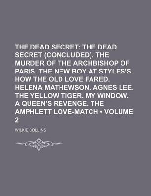 Book cover for The Dead Secret (Volume 2); The Dead Secret (Concluded). the Murder of the Archbishop of Paris. the New Boy at Styles's. How the Old Love Fared. Helena Mathewson. Agnes Lee. the Yellow Tiger. My Window. a Queen's Revenge. the Amphlett Love-Match