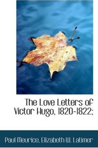 Cover of The Love Letters of Victor Hugo, 1820-1822;