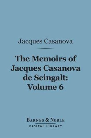 Cover of The Memoirs of Jacques Casanova de Seingalt, Volume 6 (Barnes & Noble Digital Library)