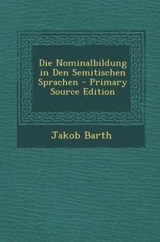 Cover of Die Nominalbildung in Den Semitischen Sprachen - Primary Source Edition