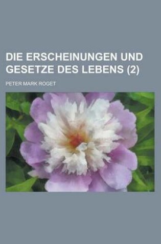 Cover of Die Erscheinungen Und Gesetze Des Lebens (2); Oder, Populare Vergleichende Physiologie Der Pflanzenund Thierwelt