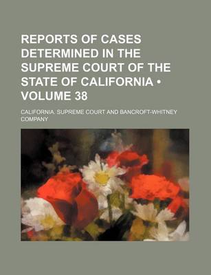 Book cover for Reports of Cases Determined in the Supreme Court of the State of California (Volume 38 )