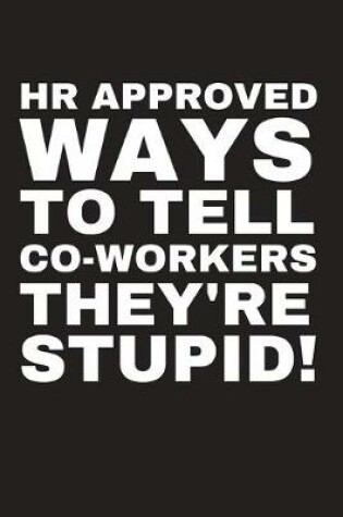 Cover of HR Approved ways to tell co-workers they're stupid!