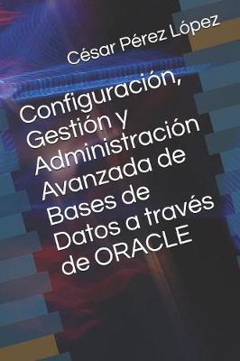 Book cover for Configuración, Gestión y Administración Avanzada de Bases de Datos a través de ORACLE