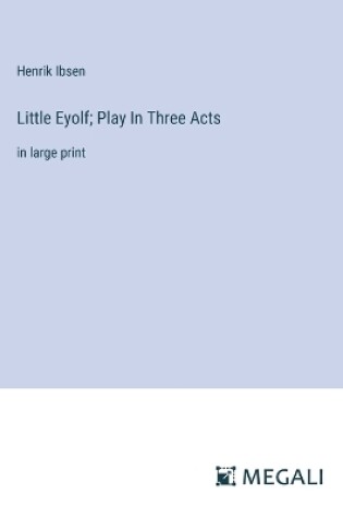 Cover of Little Eyolf; Play In Three Acts