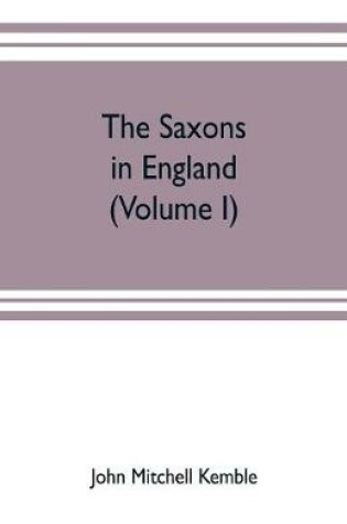 Cover of The Saxons in England. A history of the English commonwealth till the period of the Norman conquest (Volume I)