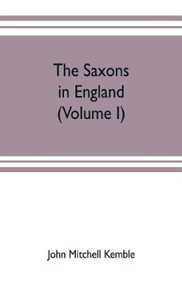 Book cover for The Saxons in England. A history of the English commonwealth till the period of the Norman conquest (Volume I)