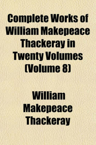 Cover of Complete Works of William Makepeace Thackeray in Twenty Volumes (Volume 8)