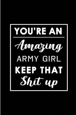 Book cover for You're An Amazing Army Girl. Keep That Shit Up.