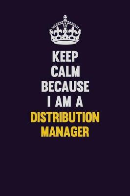 Book cover for Keep Calm Because I Am A Distribution Manager