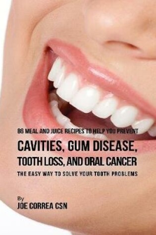Cover of 86 Meal and Juice Recipes to Help You Prevent Cavities, Gum Disease, Tooth Loss, and Oral Cancer: The Easy Way to Solve Your Tooth Problems