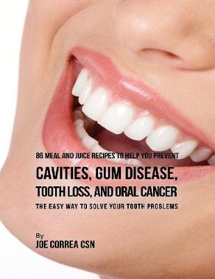 Book cover for 86 Meal and Juice Recipes to Help You Prevent Cavities, Gum Disease, Tooth Loss, and Oral Cancer: The Easy Way to Solve Your Tooth Problems