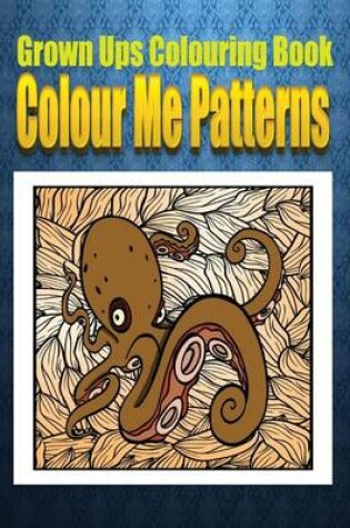 Cover of Grown Ups Colouring Book Color Me Patterns Mandalas