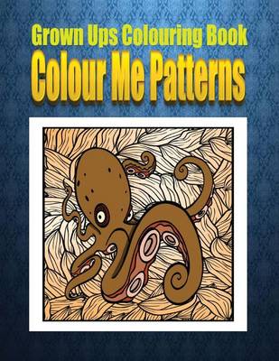 Book cover for Grown Ups Colouring Book Color Me Patterns Mandalas