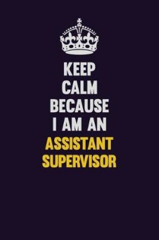 Cover of Keep Calm Because I Am An Assistant Supervisor