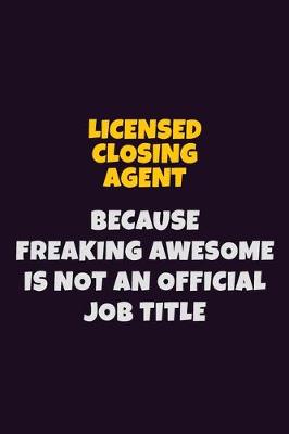 Book cover for Licensed closing agent, Because Freaking Awesome Is Not An Official Job Title