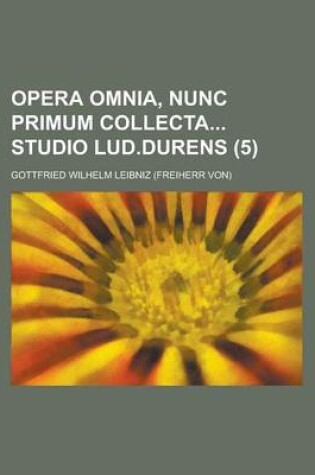 Cover of Opera Omnia, Nunc Primum Collecta Studio Lud.Durens Volume 5