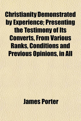 Book cover for Christianity Demonstrated by Experience; Presenting the Testimony of Its Converts, from Various Ranks, Conditions and Previous Opinions, in All